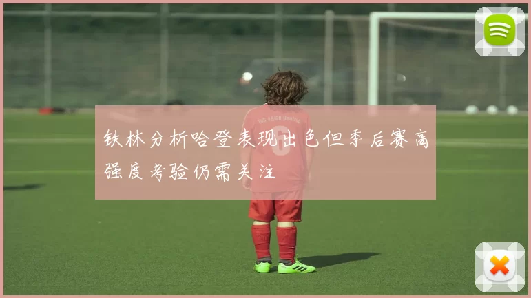 铁林分析哈登表现出色但季后赛高强度考验仍需关注