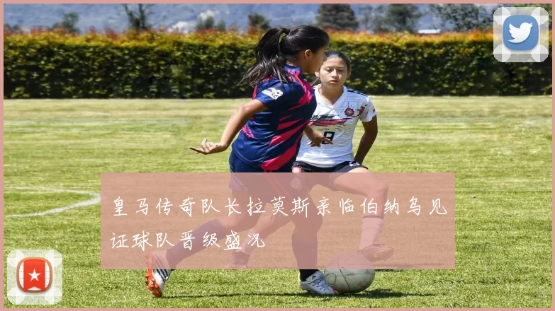 皇马传奇队长拉莫斯亲临伯纳乌见证球队晋级盛况